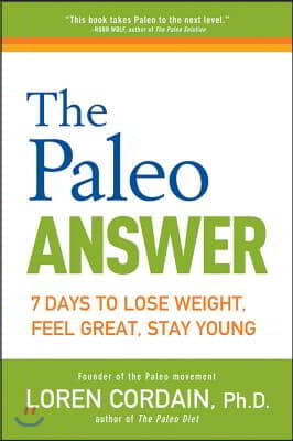 The Paleo Answer: 7 Days to Lose Weight, Feel Great, Stay Young