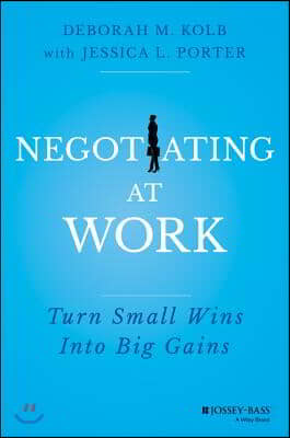 Negotiating at Work: Turn Small Wins Into Big Gains