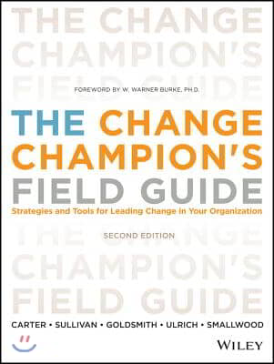 The Change Champion's Field Guide: Strategies and Tools for Leading Change in Your Organization