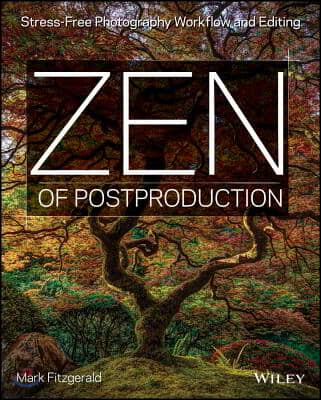 Zen of Post Production: Stress-free Photography Workflow and Editing