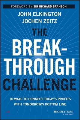 The Breakthrough Challenge: 10 Ways to Connect Today&#39;s Profits with Tomorrow&#39;s Bottom Line