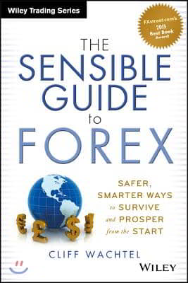 The Sensible Guide to Forex: Safer, Smarter Ways to Survive and Prosper from the Start