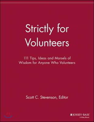 Strictly for Volunteers: 111 Tips, Ideas and Morsels of Wisdom for Anyone Who Volunteers