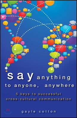 Say Anything to Anyone, Anywhere: 5 Keys to Successful Cross-Cultural Communication