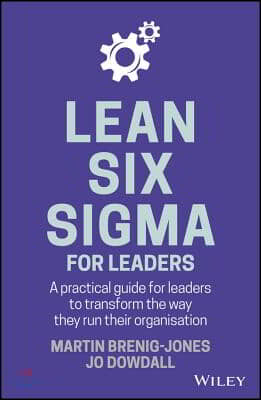 Lean Six SIGMA for Leaders: A Practical Guide for Leaders to Transform the Way They Run Their Organization