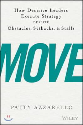 Move: How Decisive Leaders Execute Strategy Despite Obstacles, Setbacks, and Stalls