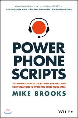 Power Phone Scripts: 500 Word-For-Word Questions, Phrases, and Conversations to Open and Close More Sales