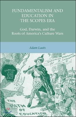 Fundamentalism and Education in the Scopes Era: God, Darwin, and the Roots of America&#39;s Culture Wars