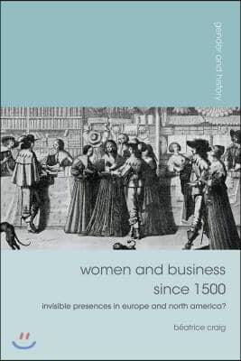 Women and Business Since 1500: Invisible Presences in Europe and North America?