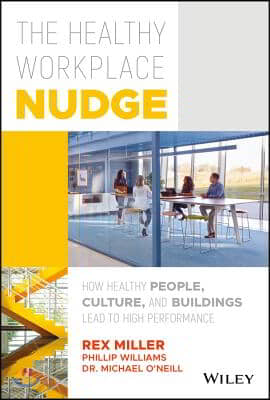 The Healthy Workplace Nudge: How Healthy People, Culture, and Buildings Lead to High Performance