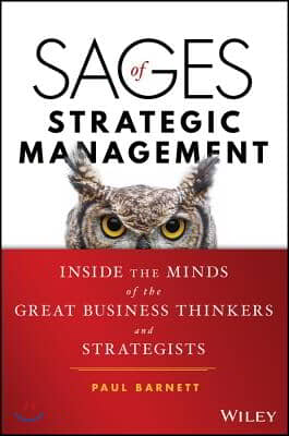 Sages of Strategic Management: Inside the Minds of the Great Business Thinkers and Strategists