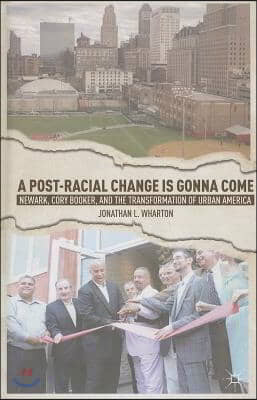 A Post-Racial Change Is Gonna Come: Newark, Cory Booker, and the Transformation of Urban America