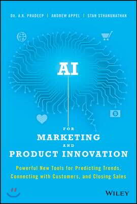 AI for Marketing and Product Innovation: Powerful New Tools for Predicting Trends, Connecting with Customers, and Closing Sales