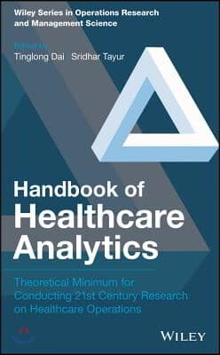 Handbook of Healthcare Analytics: Theoretical Minimum for Conducting 21st Century Research on Healthcare Operations