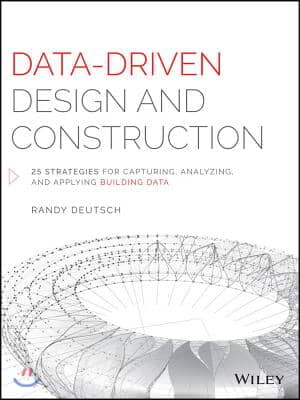 Data-Driven Design and Construction: 25 Strategies for Capturing, Analyzing and Applying Building Data