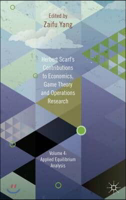 Herbert Scarf&#39;s Contributions to Economics, Game Theory and Operations Research, Volume 4: Applied Equilibrium Analysis