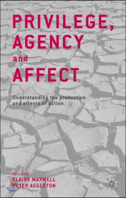 Privilege, Agency and Affect: Understanding the Production and Effects of Action