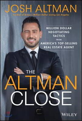 The Altman Close: Million-Dollar Negotiating Tactics from America&#39;s Top-Selling Real Estate Agent