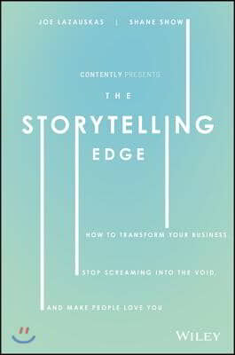 The Storytelling Edge: How to Transform Your Business, Stop Screaming Into the Void, and Make People Love You