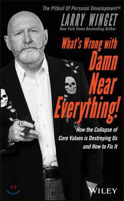 What&#39;s Wrong with Damn Near Everything!: How the Collapse of Core Values Is Destroying Us and How to Fix It