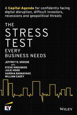 The Stress Test Every Business Needs: A Capital Agenda for Confidently Facing Digital Disruption, Difficult Investors, Recessions and Geopolitical Thr