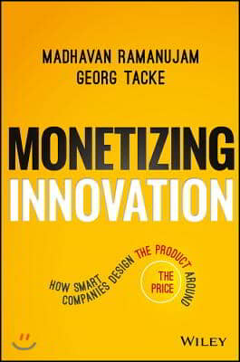 Monetizing Innovation: How Smart Companies Design the Product Around the Price