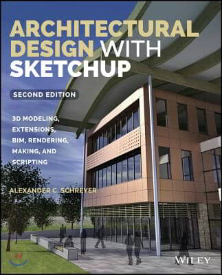 Architectural Design with Sketchup: 3D Modeling, Extensions, Bim, Rendering, Making, and Scripting