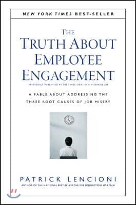 The Truth about Employee Engagement: A Fable about Addressing the Three Root Causes of Job Misery