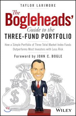 The Bogleheads&#39; Guide to the Three-Fund Portfolio: How a Simple Portfolio of Three Total Market Index Funds Outperforms Most Investors with Less Risk