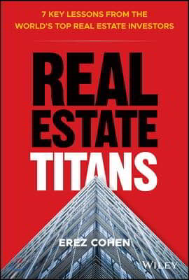 Real Estate Titans: 7 Key Lessons from the World&#39;s Top Real Estate Investors