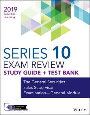 Wiley Series 10 Securities Licensing Exam Review 2019 + Test Bank: The General Securities Sales Supervisor Examination - General Module