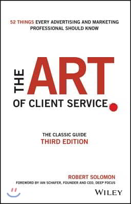 The Art of Client Service: The Classic Guide, Updated for Today&#39;s Marketers and Advertisers