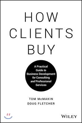 How Clients Buy: A Practical Guide to Business Development for Consulting and Professional Services