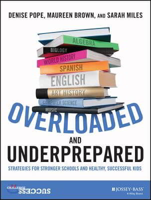 Overloaded and Underprepared: Strategies for Stronger Schools and Healthy, Successful Kids