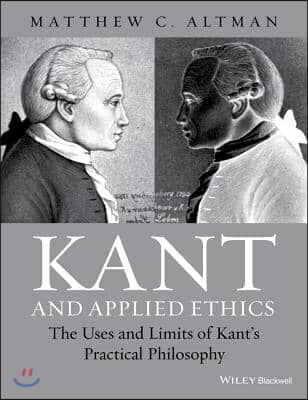 Kant and Applied Ethics: The Uses and Limits of Kant&#39;s Practical Philosophy