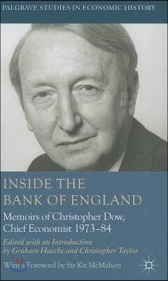 Inside the Bank of England: Memoirs of Christopher Dow, Chief Economist, 1973-84