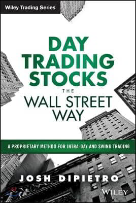 Day Trading Stocks the Wall Street Way: A Proprietary Method for Intra-Day and Swing Trading