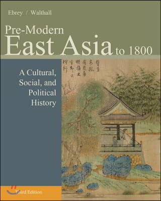 Pre-Modern East Asia: To 1800: A Cultural, Social, and Political History