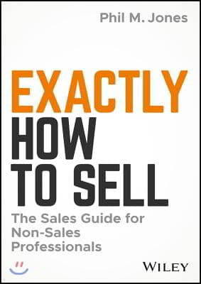 Exactly How to Sell: The Sales Guide for Non-Sales Professionals