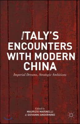 Italy&#39;s Encounters with Modern China: Imperial Dreams, Strategic Ambitions