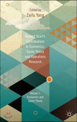 Herbert Scarf&#39;s Contributions to Economics, Game Theory and Operations Research, Volume 1: Economics and Game Theory