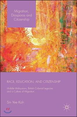 Race, Education, and Citizenship: Mobile Malaysians, British Colonial Legacies, and a Culture of Migration