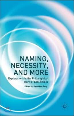 Naming, Necessity and More: Explorations in the Philosophical Work of Saul Kripke