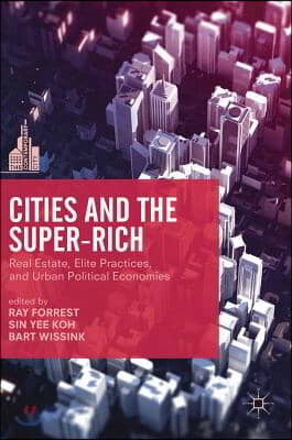 Cities and the Super-Rich: Real Estate, Elite Practices and Urban Political Economies