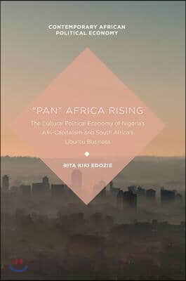 &quot;Pan&quot; Africa Rising: The Cultural Political Economy of Nigeria&#39;s Afri-Capitalism and South Africa&#39;s Ubuntu Business