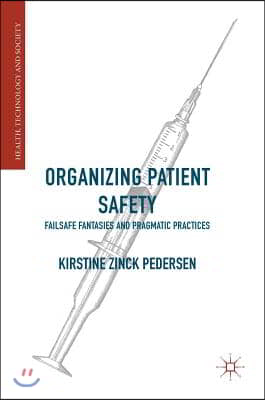 Organizing Patient Safety: Failsafe Fantasies and Pragmatic Practices