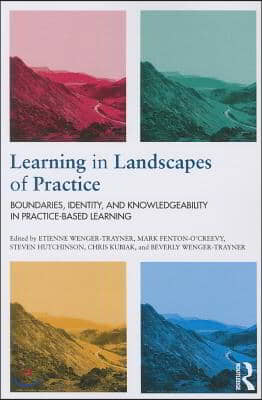 Learning in Landscapes of Practice: Boundaries, identity, and knowledgeability in practice-based learning