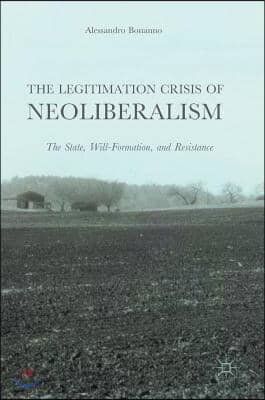 The Legitimation Crisis of Neoliberalism: The State, Will-Formation, and Resistance