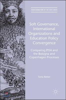 Soft Governance, International Organizations and Education Policy Convergence: Comparing Pisa and the Bologna and Copenhagen Processes