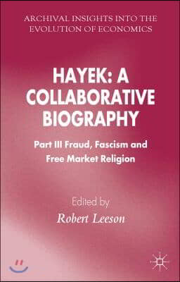 Hayek: A Collaborative Biography: Part III, Fraud, Fascism and Free Market Religion